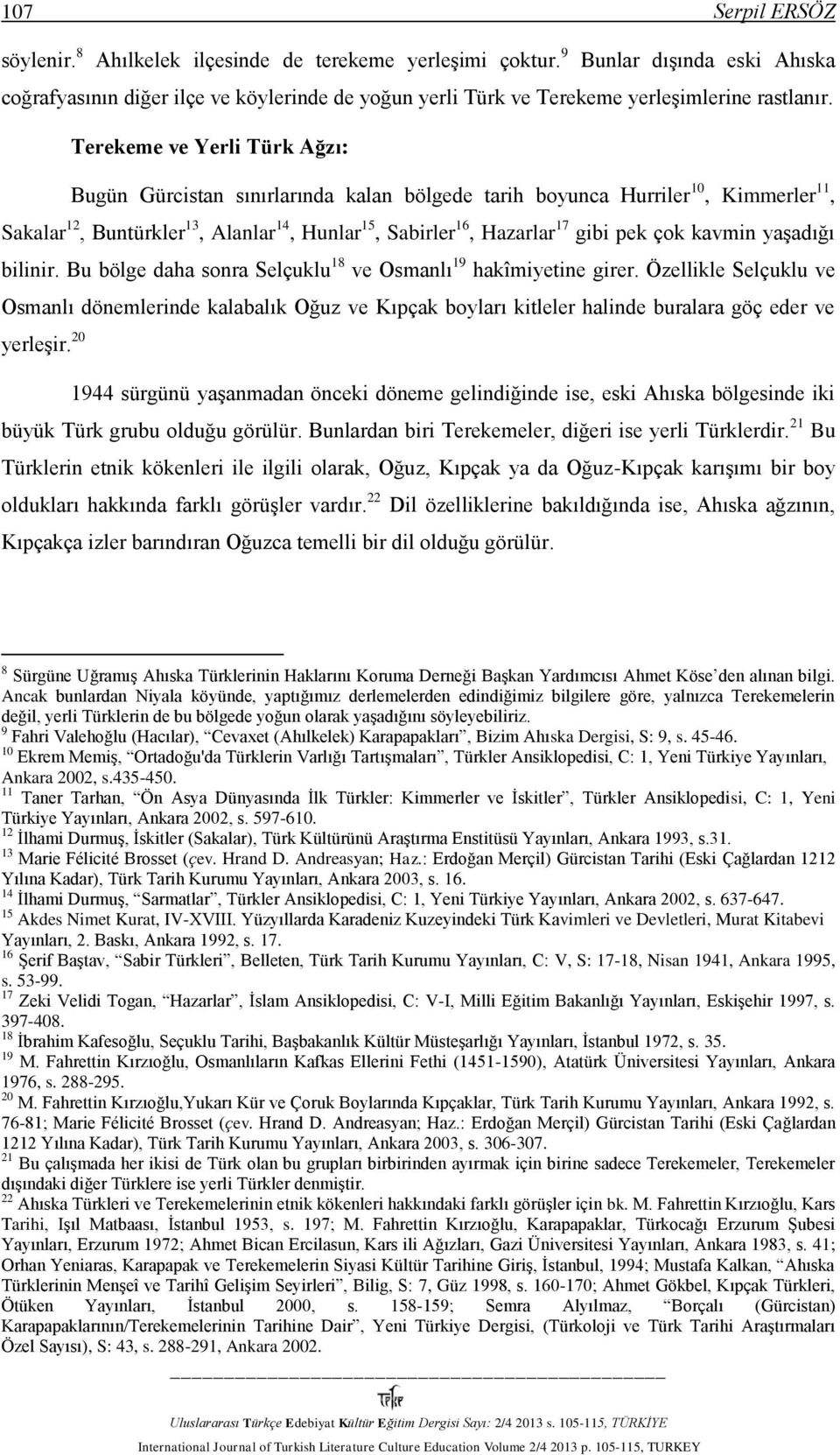 Terekeme ve Yerli Türk Ağzı: Bugün Gürcistan sınırlarında kalan bölgede tarih boyunca Hurriler 10, Kimmerler 11, Sakalar 12, Buntürkler 13, Alanlar 14, Hunlar 15, Sabirler 16, Hazarlar 17 gibi pek