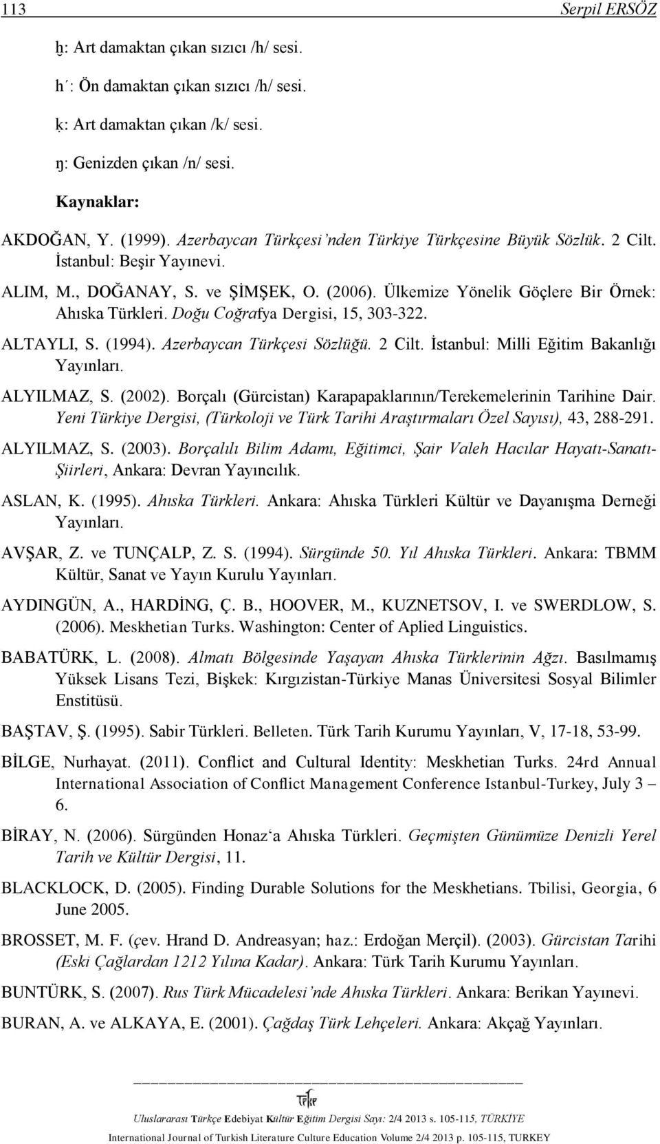 Doğu Coğrafya Dergisi, 15, 303-322. ALTAYLI, S. (1994). Azerbaycan Türkçesi Sözlüğü. 2 Cilt. İstanbul: Milli Eğitim Bakanlığı Yayınları. ALYILMAZ, S. (2002).