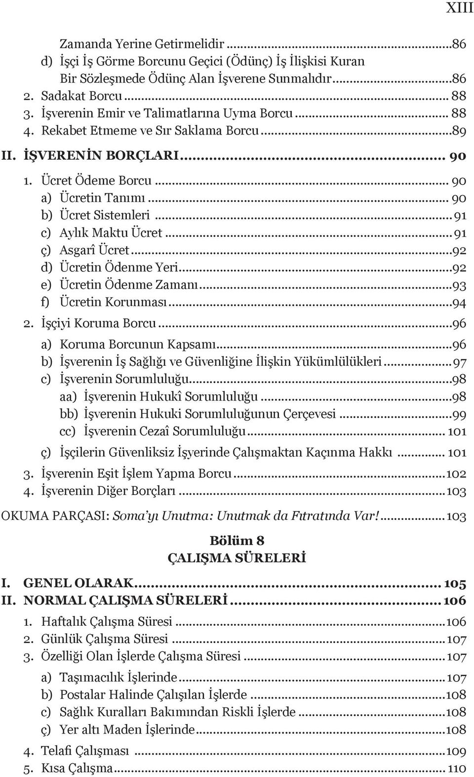 .. 91 c) Aylık Maktu Ücret... 91 ç) Asgarî Ücret...92 d) Ücretin Ödenme Yeri...92 e) Ücretin Ödenme Zamanı...93 f) Ücretin Korunması...94 2. İşçiyi Koruma Borcu...96 a) Koruma Borcunun Kapsamı.