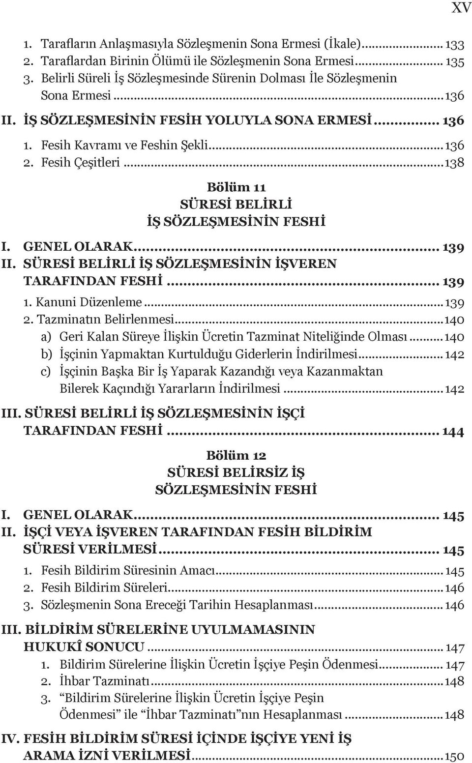 ..138 Bölüm 11 SÜRESİ BELİRLİ İŞ SÖZLEŞMESİNİN FESHİ I. GENEL OLARAK... 139 II. SÜRESİ BELİRLİ İŞ SÖZLEŞMESİNİN İŞVEREN TARAFINDAN FESHİ... 139 1. Kanuni Düzenleme...139 2. Tazminatın Belirlenmesi.