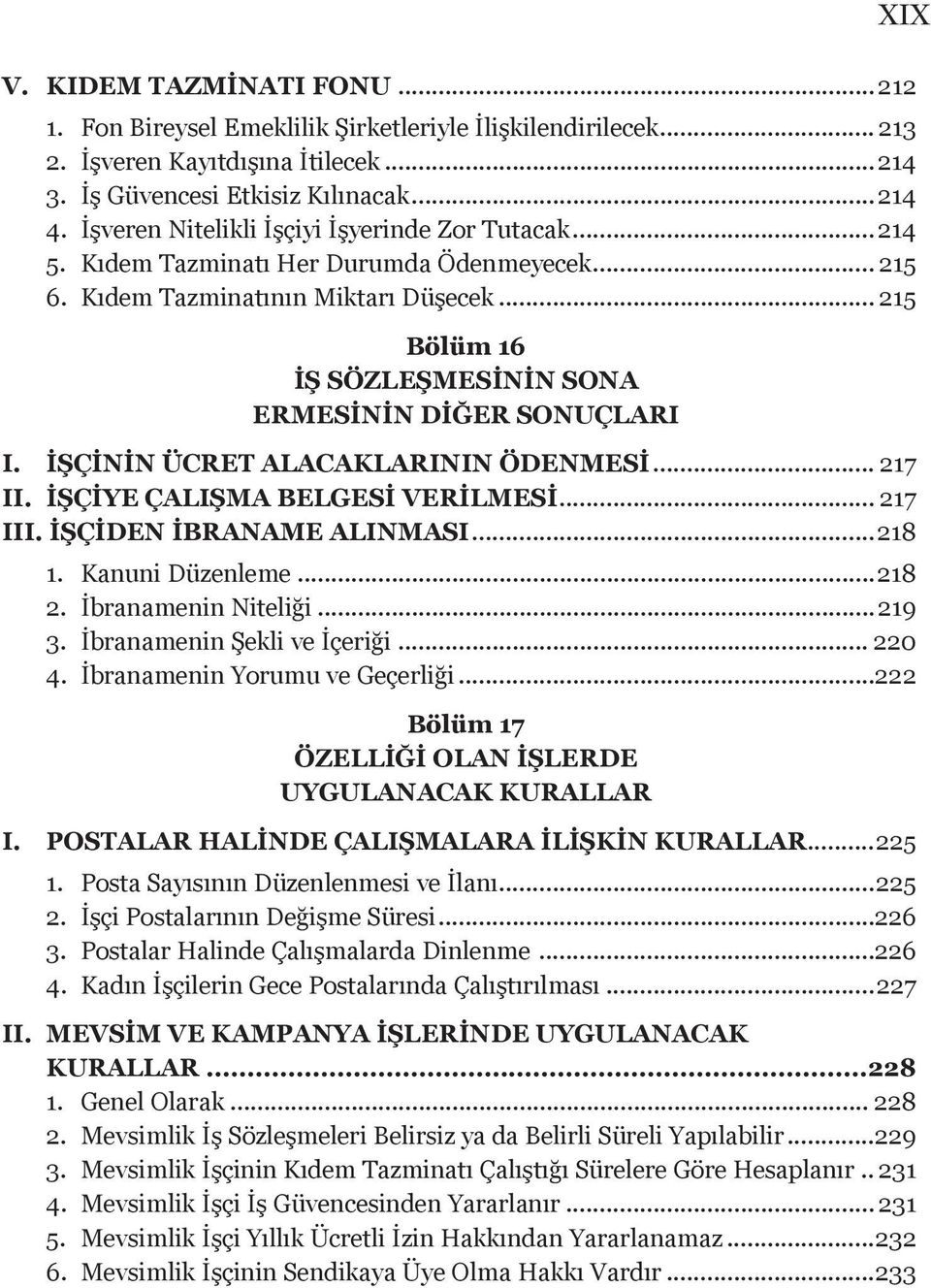 .. 215 Bölüm 16 İŞ SÖZLEŞMESİNİN SONA ERMESİNİN DİĞER SONUÇLARI I. İŞÇİNİN ÜCRET ALACAKLARININ ÖDENMESİ... 217 II. İŞÇİYE ÇALIŞMA BELGESİ VERİLMESİ... 217 III. İŞÇİDEN İBRANAME ALINMASI...218 1.