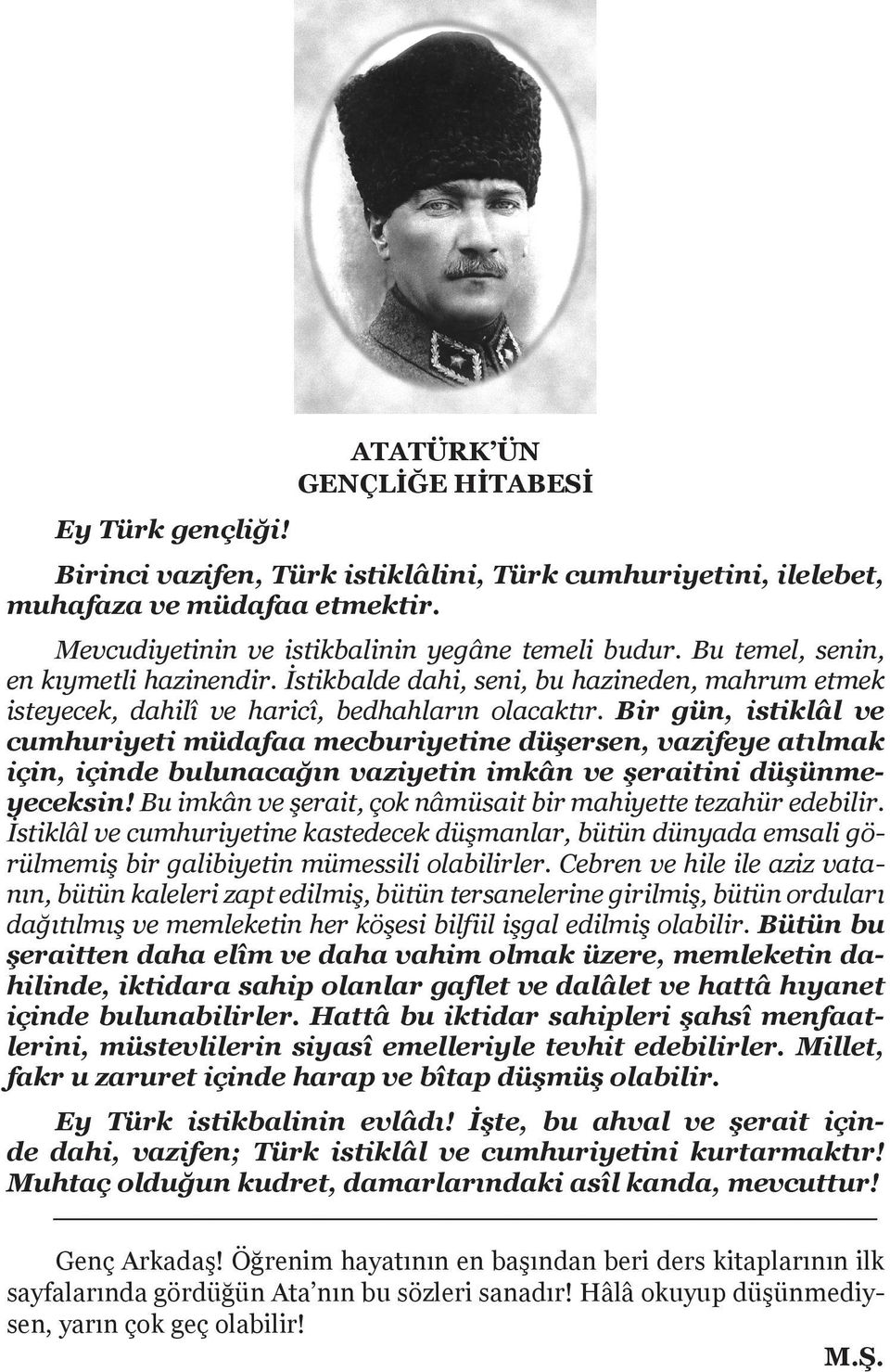 Bir gün, istiklâl ve cumhuriyeti müdafaa mecburiyetine düşersen, vazifeye atılmak için, içinde bulunacağın vaziyetin imkân ve şeraitini düşünmeyeceksin!