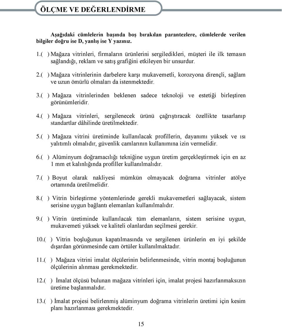 ( ) Mağaza vitrinlerinin darbelere karşı mukavemetli, korozyona dirençli, sağlam ve uzun ömürlü olmaları da istenmektedir. 3.