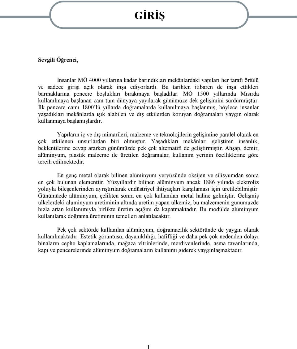 MÖ 1500 yıllarında Mısırda kullanılmaya başlanan cam tüm dünyaya yayılarak günümüze dek gelişimini sürdürmüştür.