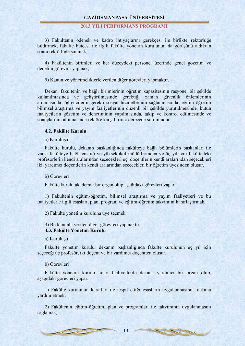 Dekan, fakültenin ve bağlı birimlerinin öğretim kapasitesinin rasyonel bir şekilde kullanılmasında ve geliştirilmesinde gerektiği zaman güvenlik önlemlerinin alınmasında, öğrencilerin gerekli sosyal