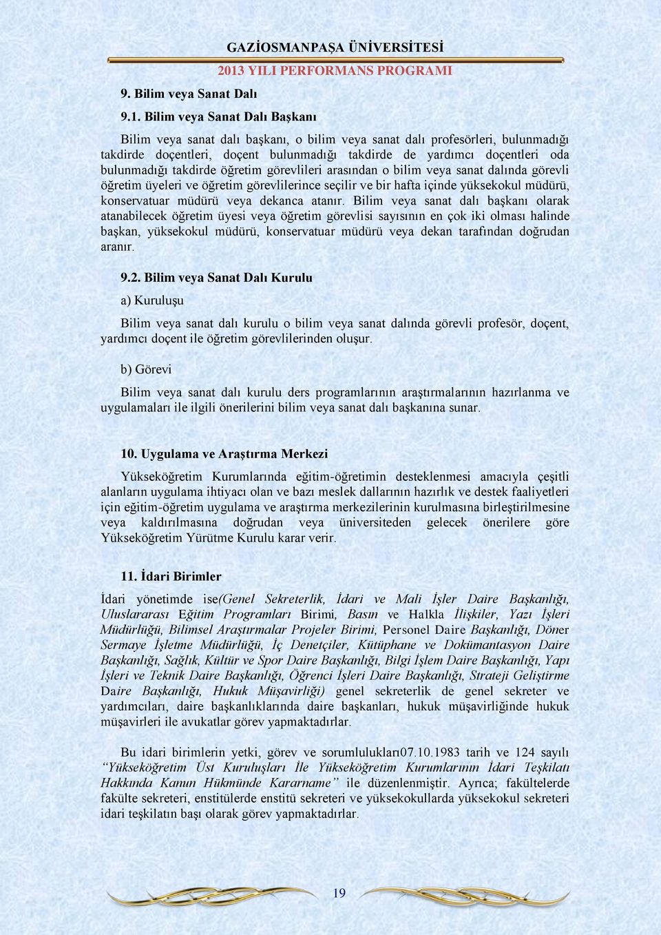 takdirde öğretim görevlileri arasından o bilim veya sanat dalında görevli öğretim üyeleri ve öğretim görevlilerince seçilir ve bir hafta içinde yüksekokul müdürü, konservatuar müdürü veya dekanca