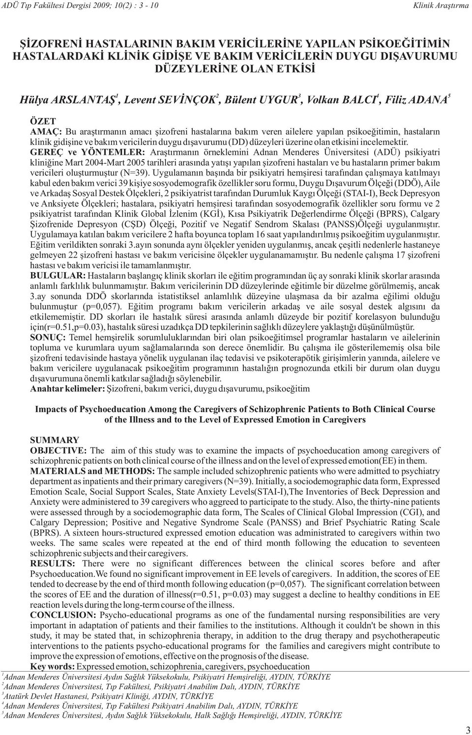 psikoeğitimin, hastaların klinik gidişine ve bakım vericilerin duygu dışavurumu (DD) düzeyleri üzerine olan etkisini incelemektir.