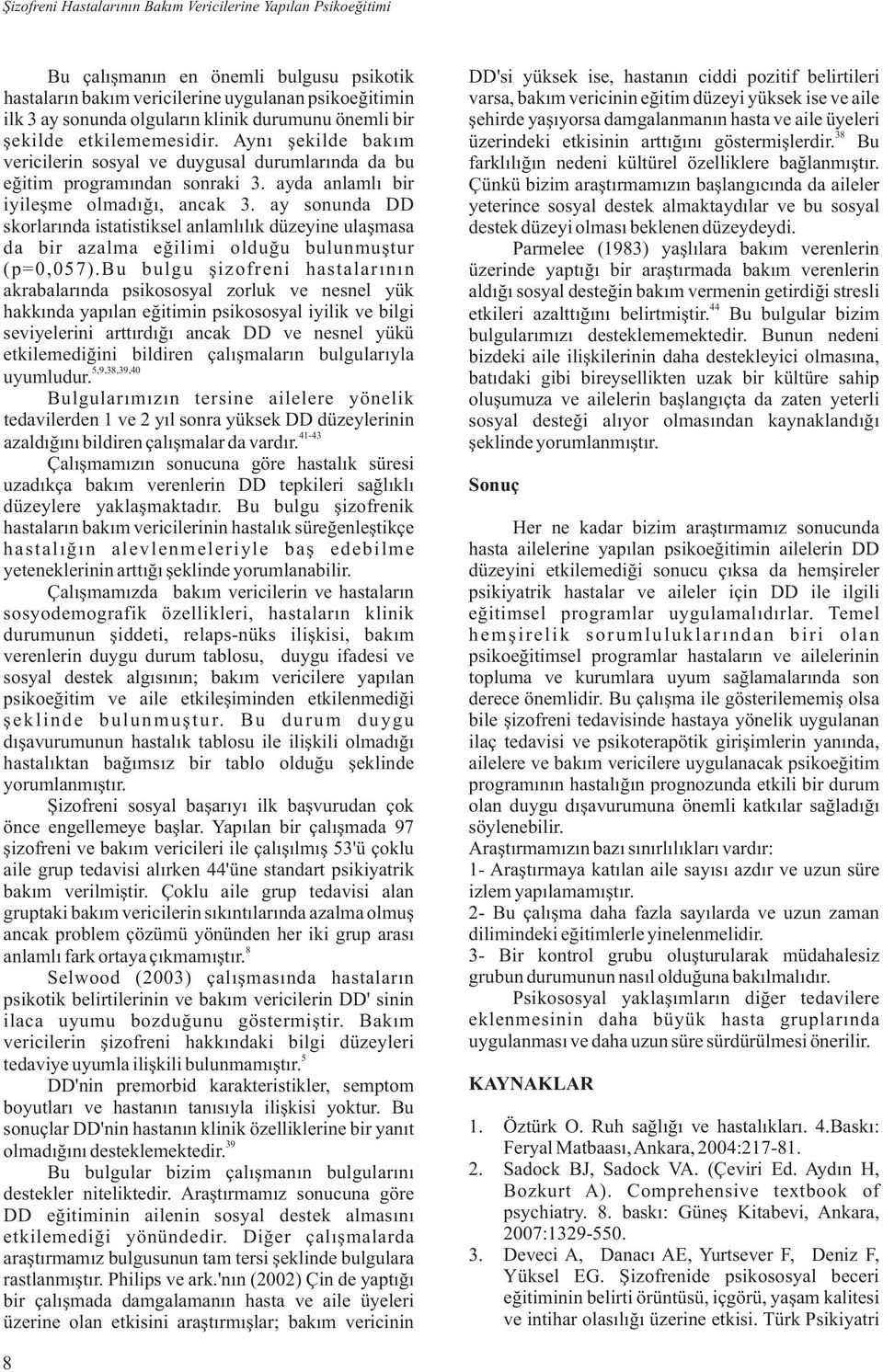 ay sonunda DD skorlarında istatistiksel anlamlılık düzeyine ulaşmasa da bir azalma eğilimi olduğu bulunmuştur (p=0,057).