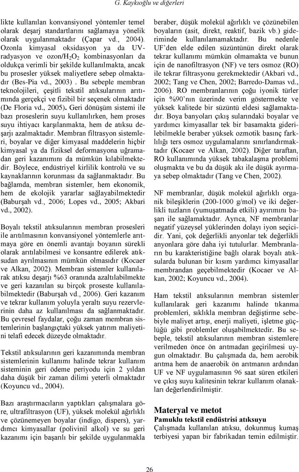 Bu sebeple membran teknolojileri, çeşitli tekstil atıksularının arıtımında gerçekçi ve fizibil bir seçenek olmaktadır (De Floria vd., 2005).