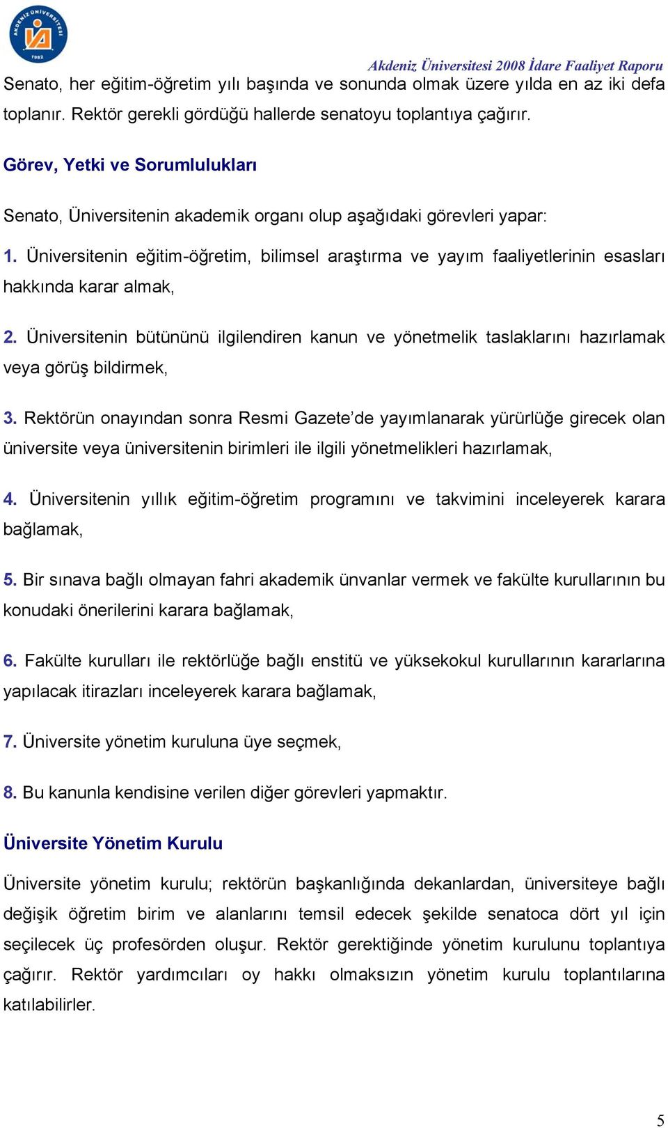 Üniversitenin eğitim-öğretim, bilimsel araştırma ve yayım faaliyetlerinin esasları hakkında karar almak, 2.