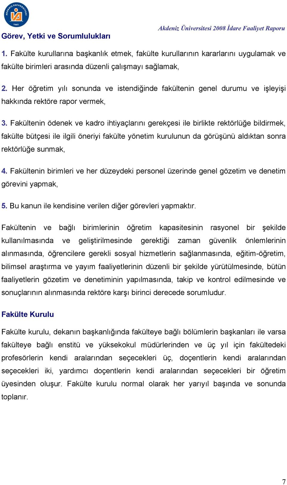 Her öğretim yılı sonunda ve istendiğinde fakültenin genel durumu ve işleyişi hakkında rektöre rapor vermek, 3.