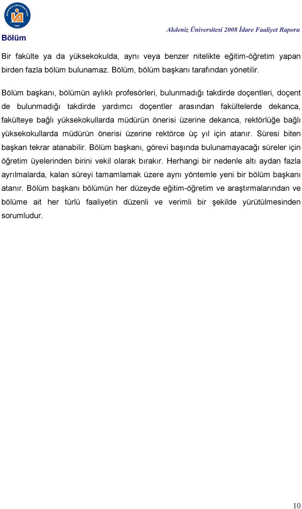 Bölüm başkanı, bölümün aylıklı profesörleri, bulunmadığı takdirde doçentleri, doçent de bulunmadığı takdirde yardımcı doçentler arasından fakültelerde dekanca, fakülteye bağlı yüksekokullarda müdürün