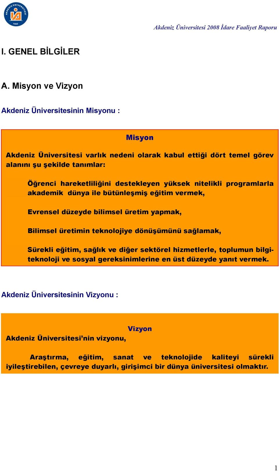 hareketliliğini destekleyen yüksek nitelikli programlarla akademik dünya ile bütünleşmiş eğitim vermek, Evrensel düzeyde bilimsel üretim yapmak, Bilimsel üretimin teknolojiye