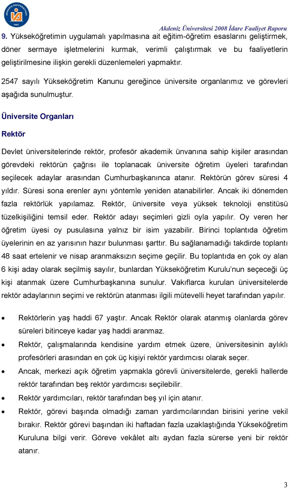 Üniversite Organları Rektör Devlet üniversitelerinde rektör, profesör akademik ünvanına sahip kişiler arasından görevdeki rektörün çağrısı ile toplanacak üniversite öğretim üyeleri tarafından