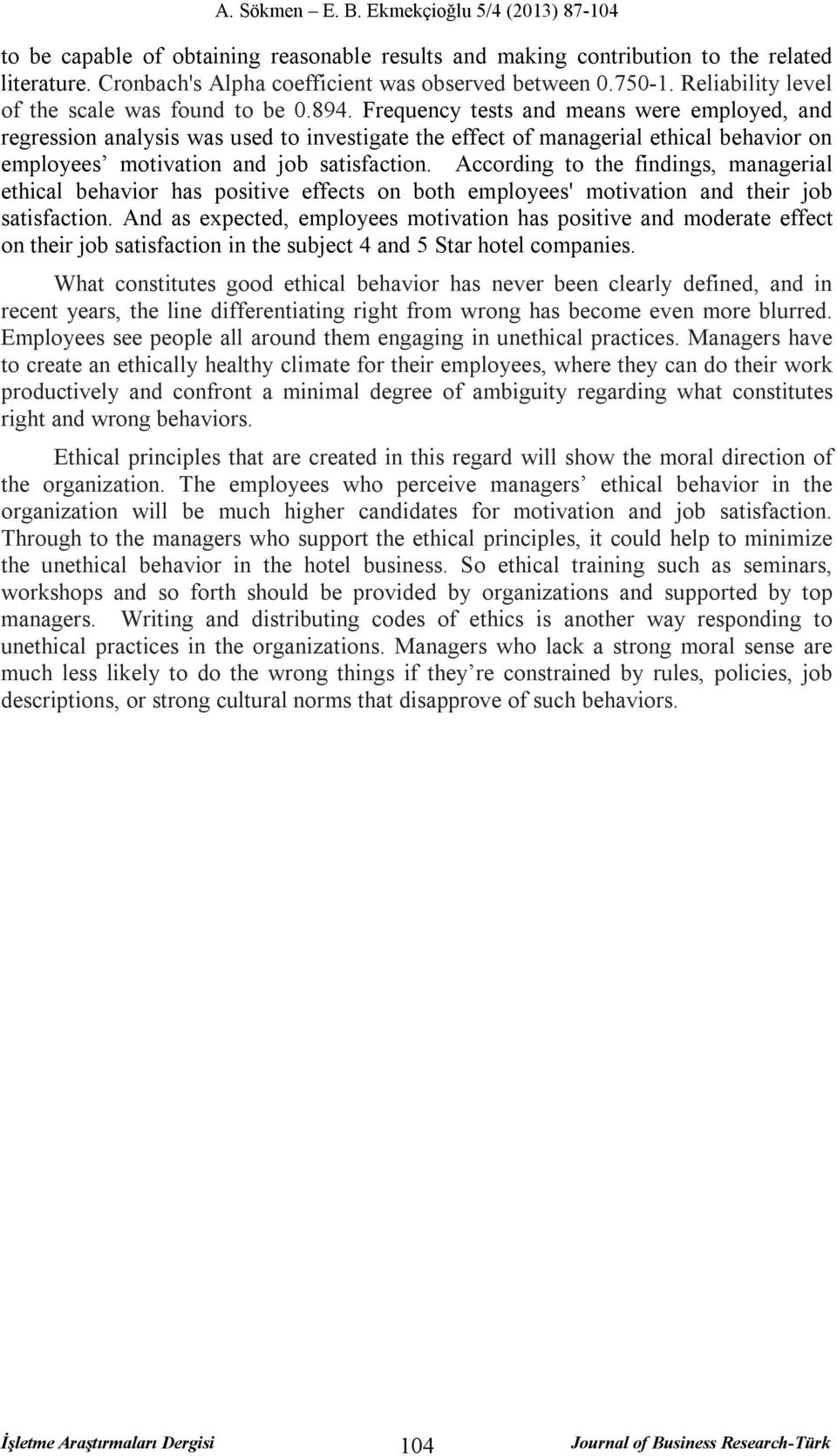 Frequency tests and means were employed, and regression analysis was used to investigate the effect of managerial ethical behavior on employees motivation and job satisfaction.