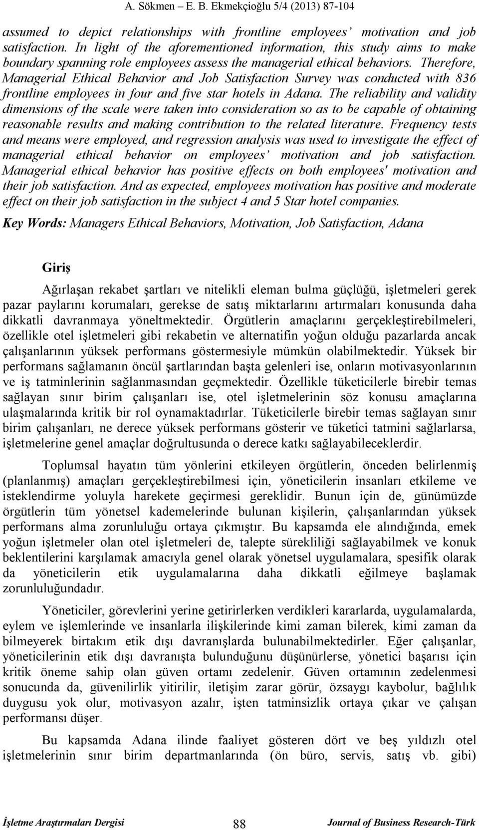 Therefore, Managerial Ethical Behavior and Job Satisfaction Survey was conducted with 836 frontline employees in four and five star hotels in Adana.