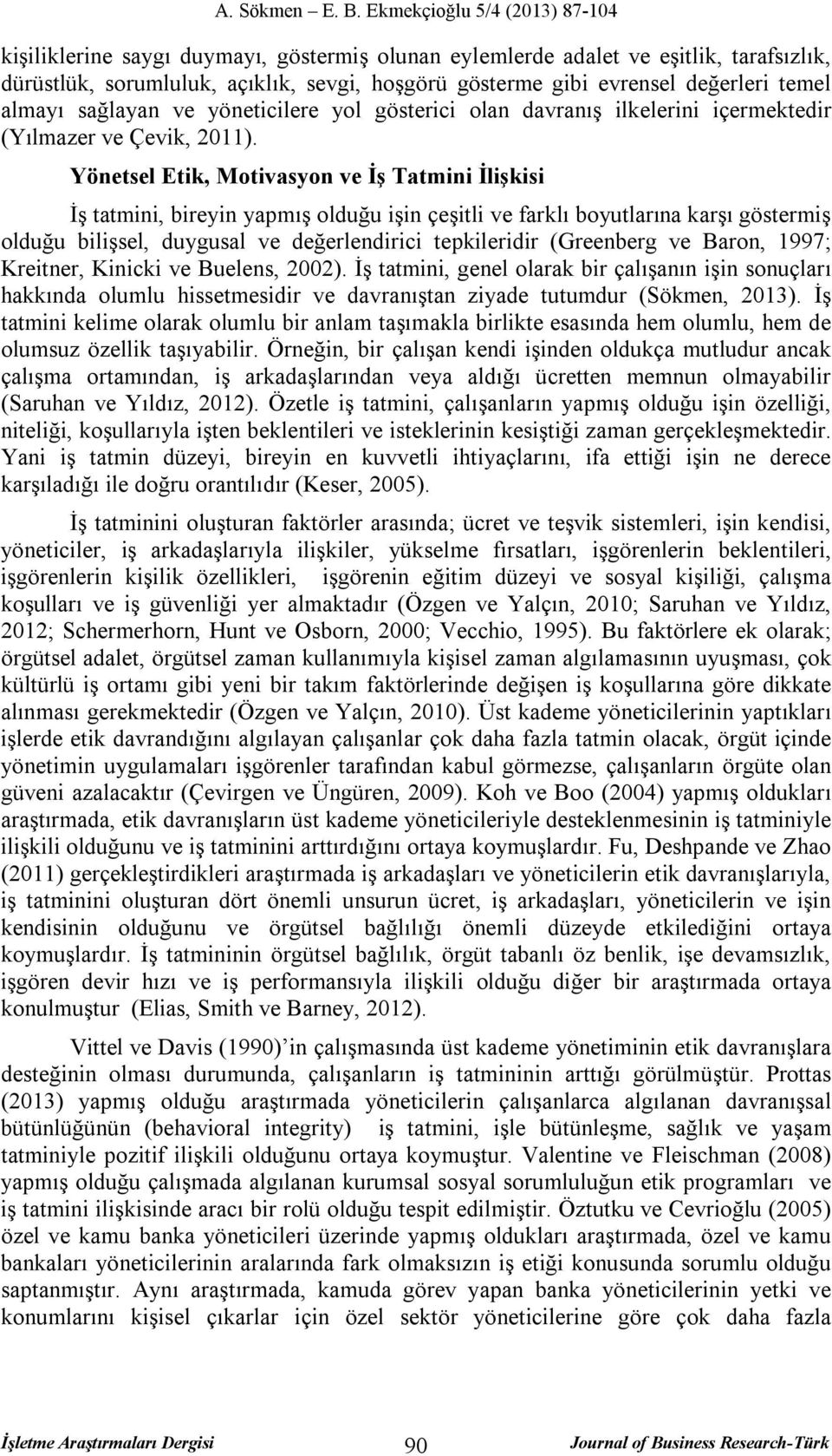 Yönetsel Etik, Motivasyon ve İş Tatmini İlişkisi İş tatmini, bireyin yapmış olduğu işin çeşitli ve farklı boyutlarına karşı göstermiş olduğu bilişsel, duygusal ve değerlendirici tepkileridir