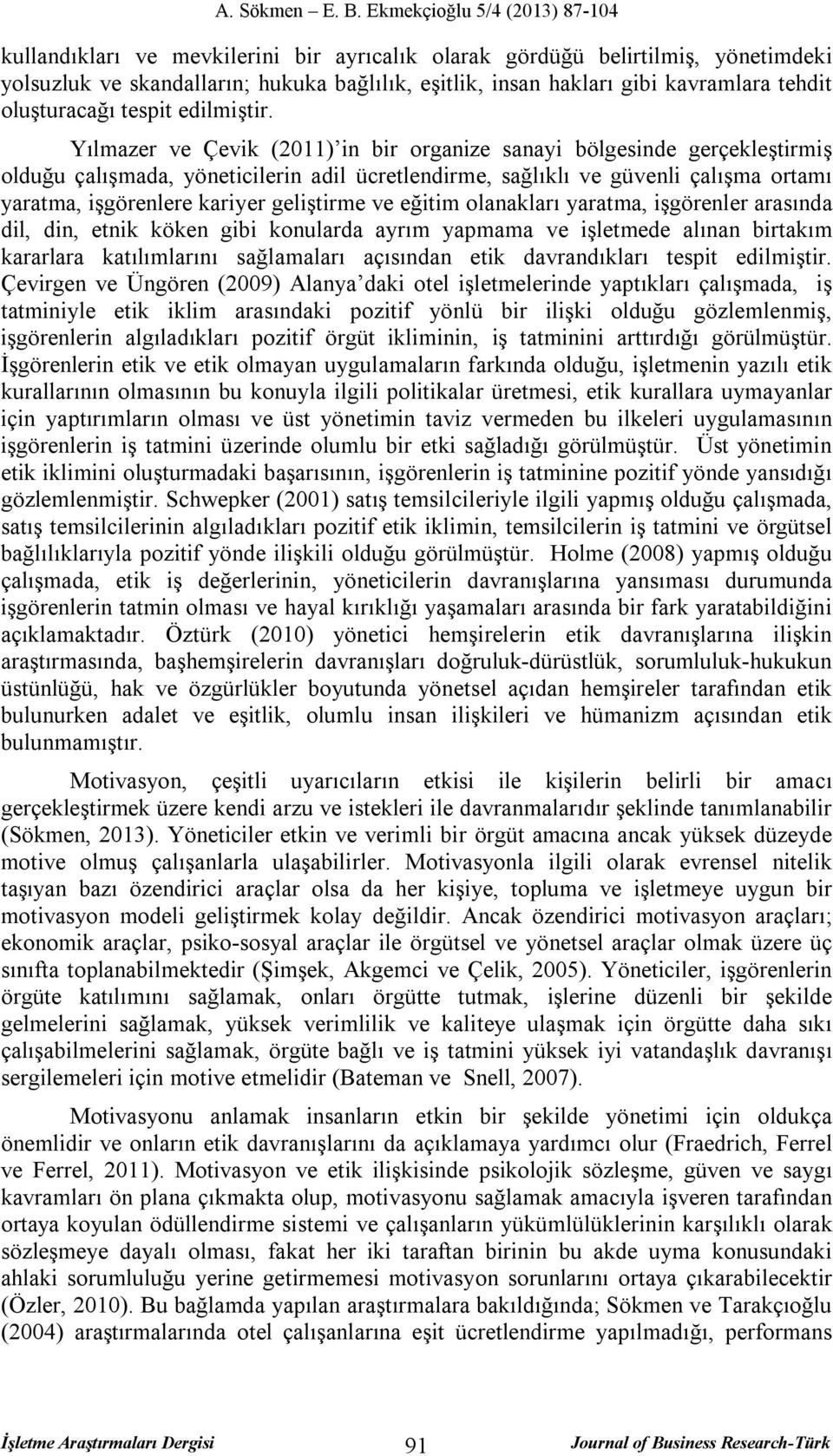 Yılmazer ve Çevik (2011) in bir organize sanayi bölgesinde gerçekleştirmiş olduğu çalışmada, yöneticilerin adil ücretlendirme, sağlıklı ve güvenli çalışma ortamı yaratma, işgörenlere kariyer