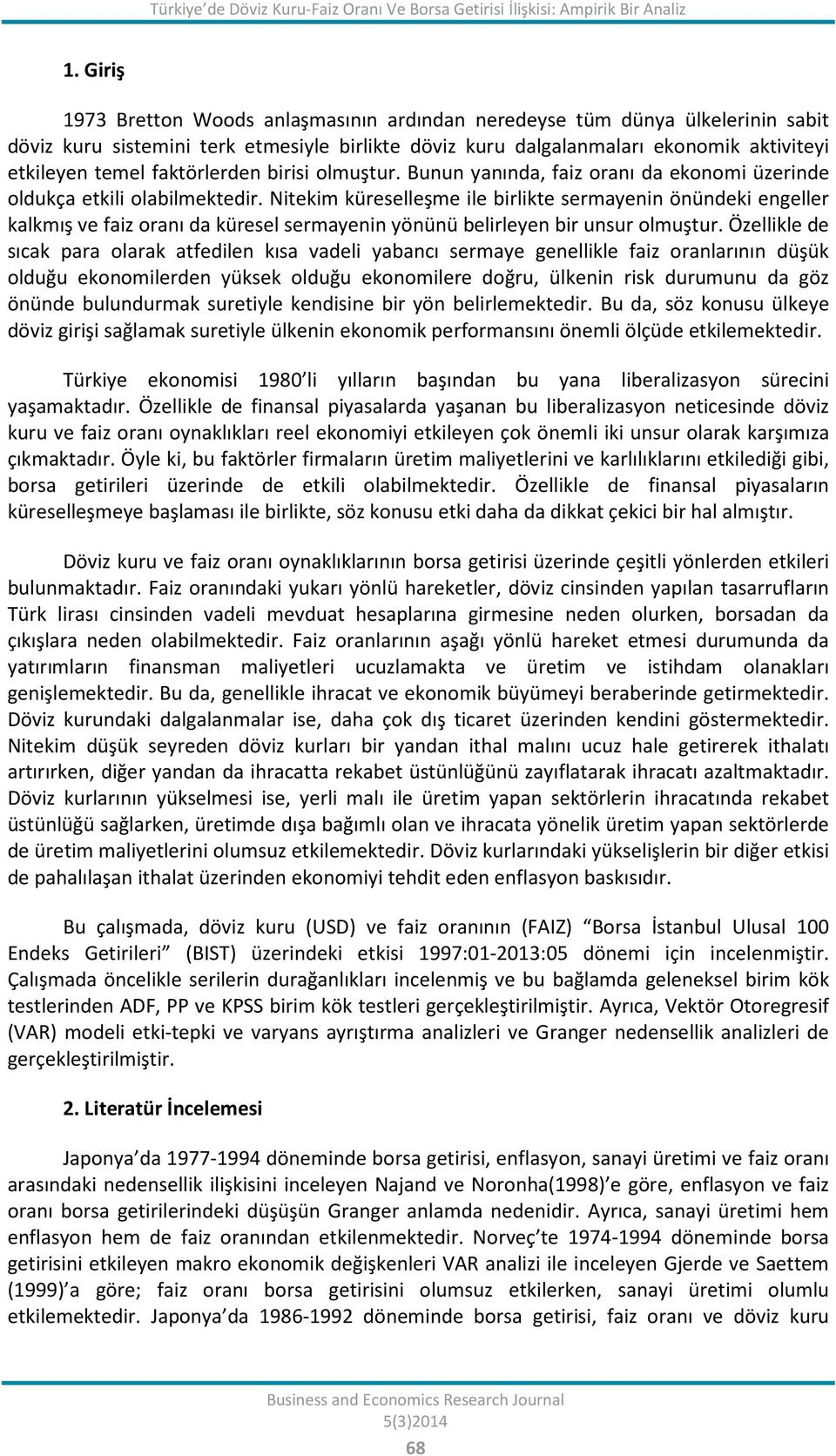 faktörlerden birisi olmuştur. Bunun yanında, faiz oranı da ekonomi üzerinde oldukça etkili olabilmektedir.