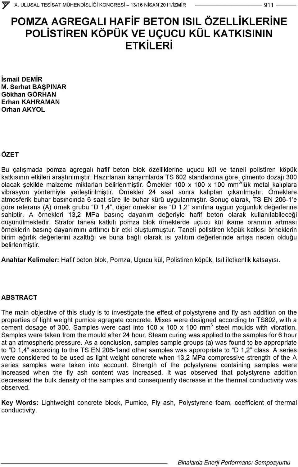 Hazırlanan karışımlarda TS 802 standardına göre, çimento dozajı 300 olacak şekilde malzeme miktarları belirlenmiştir.