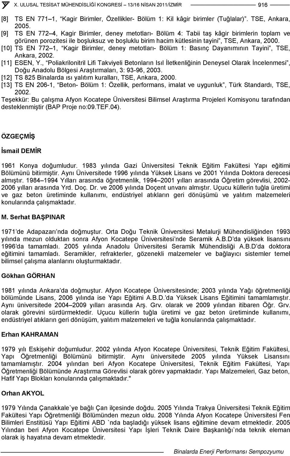 [10] TS EN 772 1, Kagir Birimler, deney metotları- Bölüm 1: Basınç Dayanımının Tayini, TSE, Ankara, 2002. [11] ESEN, Y.