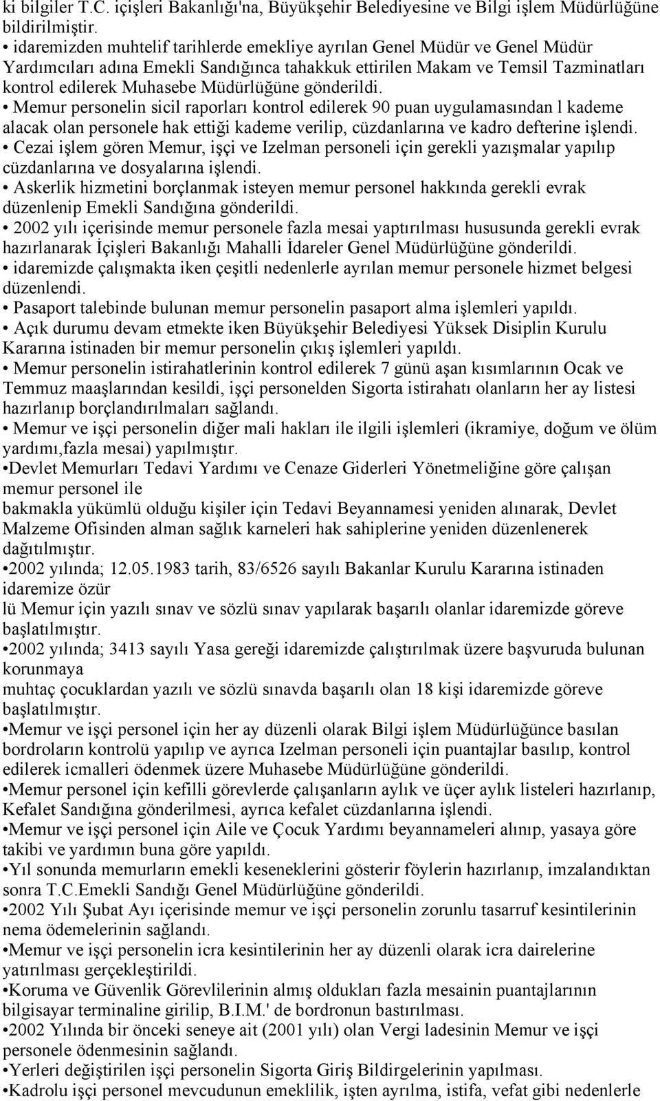 gönderildi. Memur personelin sicil raporları kontrol edilerek 90 puan uygulamasından l kademe alacak olan personele hak ettiği kademe verilip, cüzdanlarına ve kadro defterine işlendi.