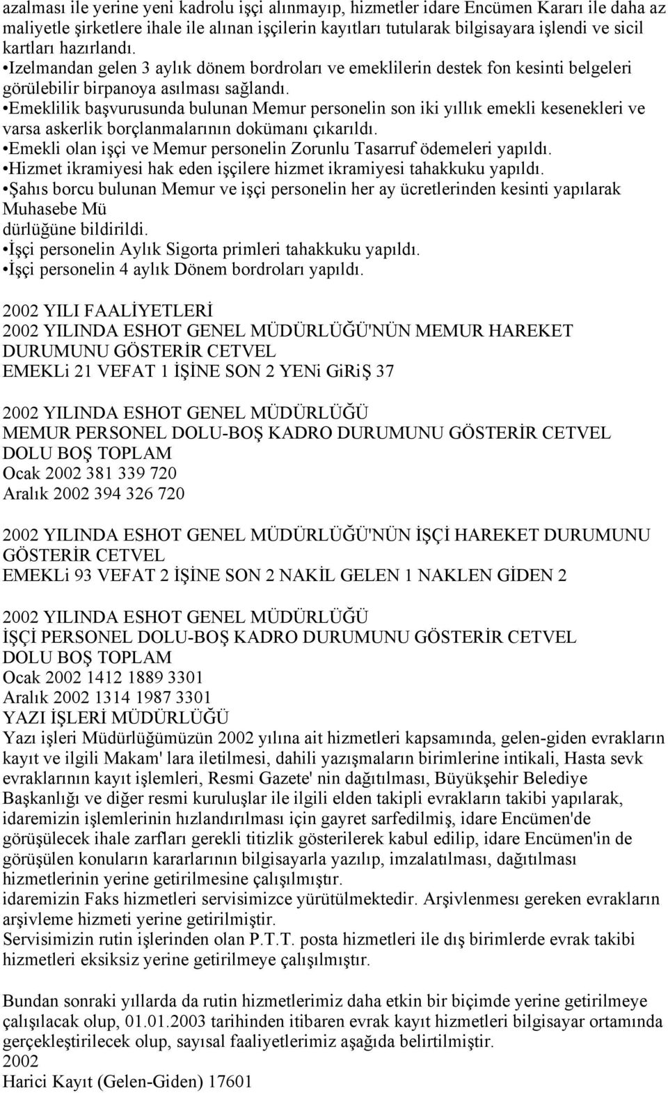 Emeklilik başvurusunda bulunan Memur personelin son iki yıllık emekli kesenekleri ve varsa askerlik borçlanmalarının dokümanı çıkarıldı.