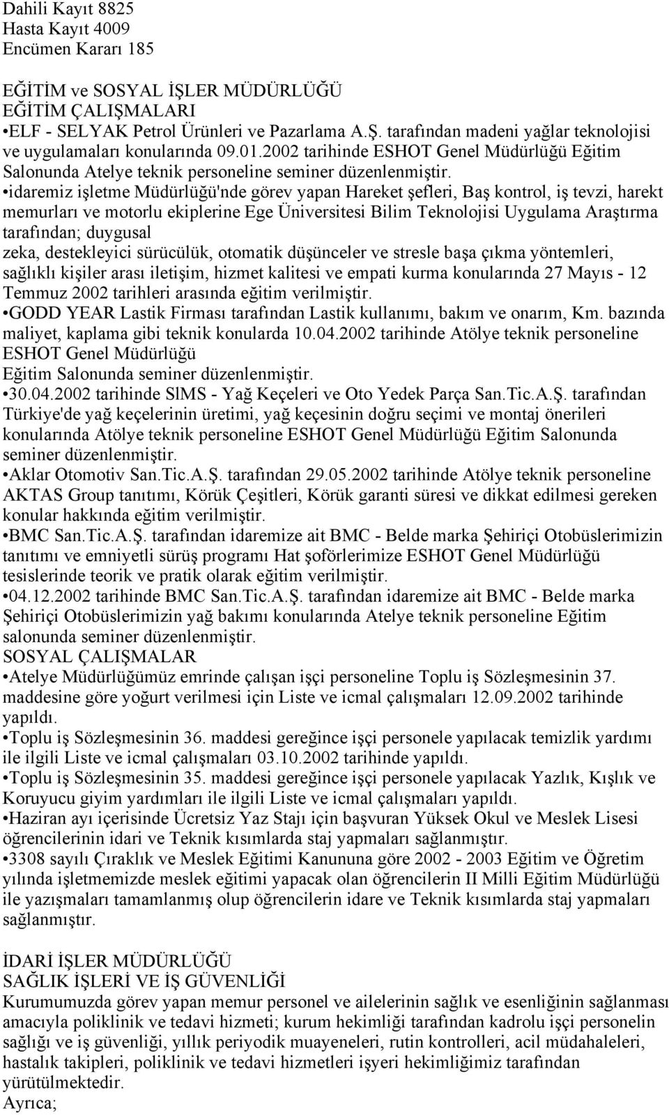 idaremiz işletme Müdürlüğü'nde görev yapan Hareket şefleri, Baş kontrol, iş tevzi, harekt memurları ve motorlu ekiplerine Ege Üniversitesi Bilim Teknolojisi Uygulama Araştırma tarafından; duygusal