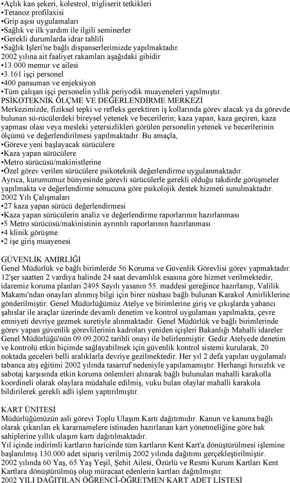 161 işçi personel 400 pansuman ve enjeksiyon Tüm çalışan işçi personelin yıllık periyodik muayeneleri yapılmıştır.