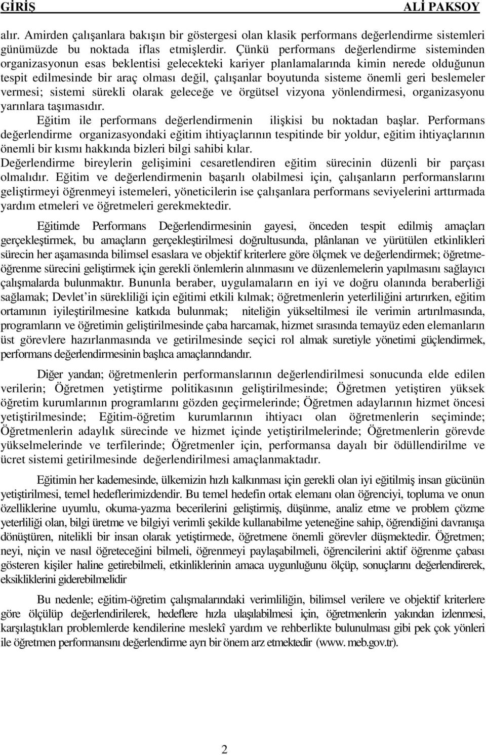 sisteme önemli geri beslemeler vermesi; sistemi sürekli olarak geleceğe ve örgütsel vizyona yönlendirmesi, organizasyonu yarınlara taşımasıdır.