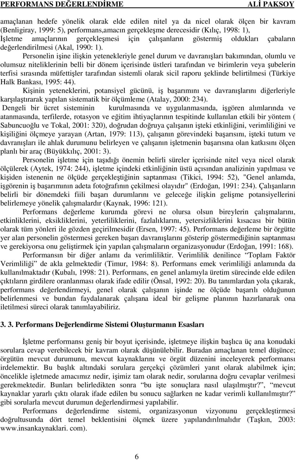 Personelin işine ilişkin yetenekleriyle genel durum ve davranışları bakımından, olumlu ve olumsuz niteliklerinin belli bir dönem içerisinde üstleri tarafından ve birimlerin veya şubelerin terfisi