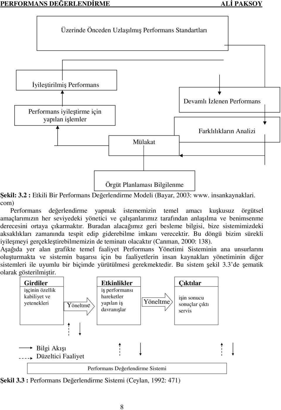 com) Performans değerlendirme yapmak istememizin temel amacı kuşkusuz örgütsel amaçlarımızın her seviyedeki yönetici ve çalışanlarımız tarafından anlaşılma ve benimsenme derecesini ortaya çıkarmaktır.