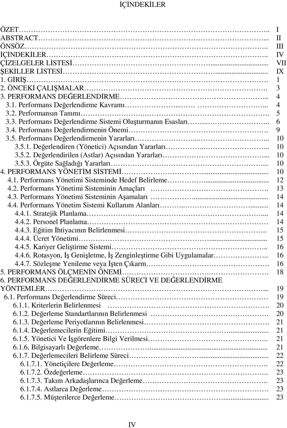 5.1. Değerlendiren (Yönetici) Açısından Yararları..... 10 3.5.2. Değerlendirilen (Astlar) Açısından Yararları... 10 3.5.3. Örgüte Sağladığı Yararları... 10 4. PERFORMANS YÖNETİM SİSTEMİ... 10 4.1. Performans Yönetimi Sisteminde Hedef Belirleme.