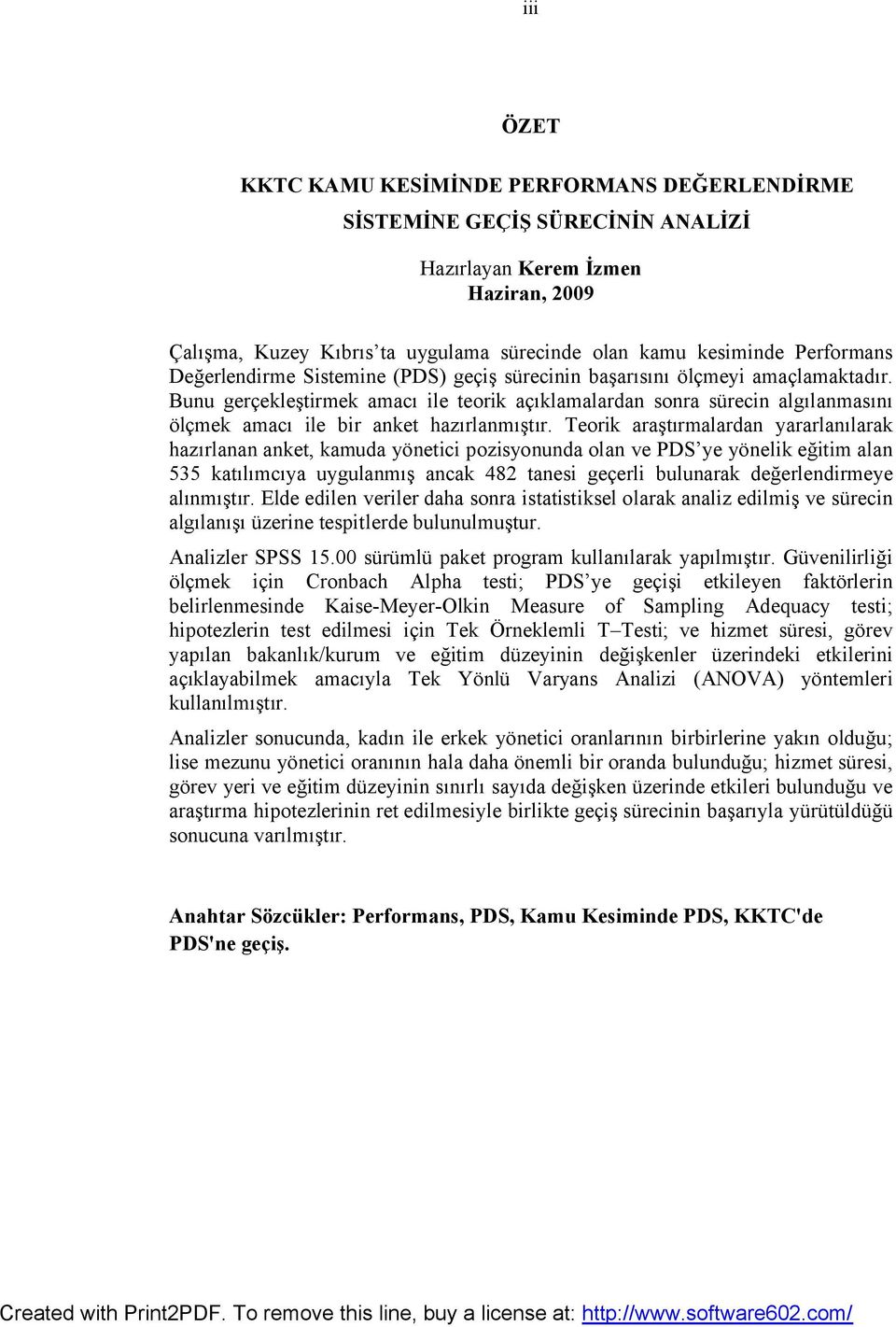 Bunu gerçekleştirmek amacı ile teorik açıklamalardan sonra sürecin algılanmasını ölçmek amacı ile bir anket hazırlanmıştır.