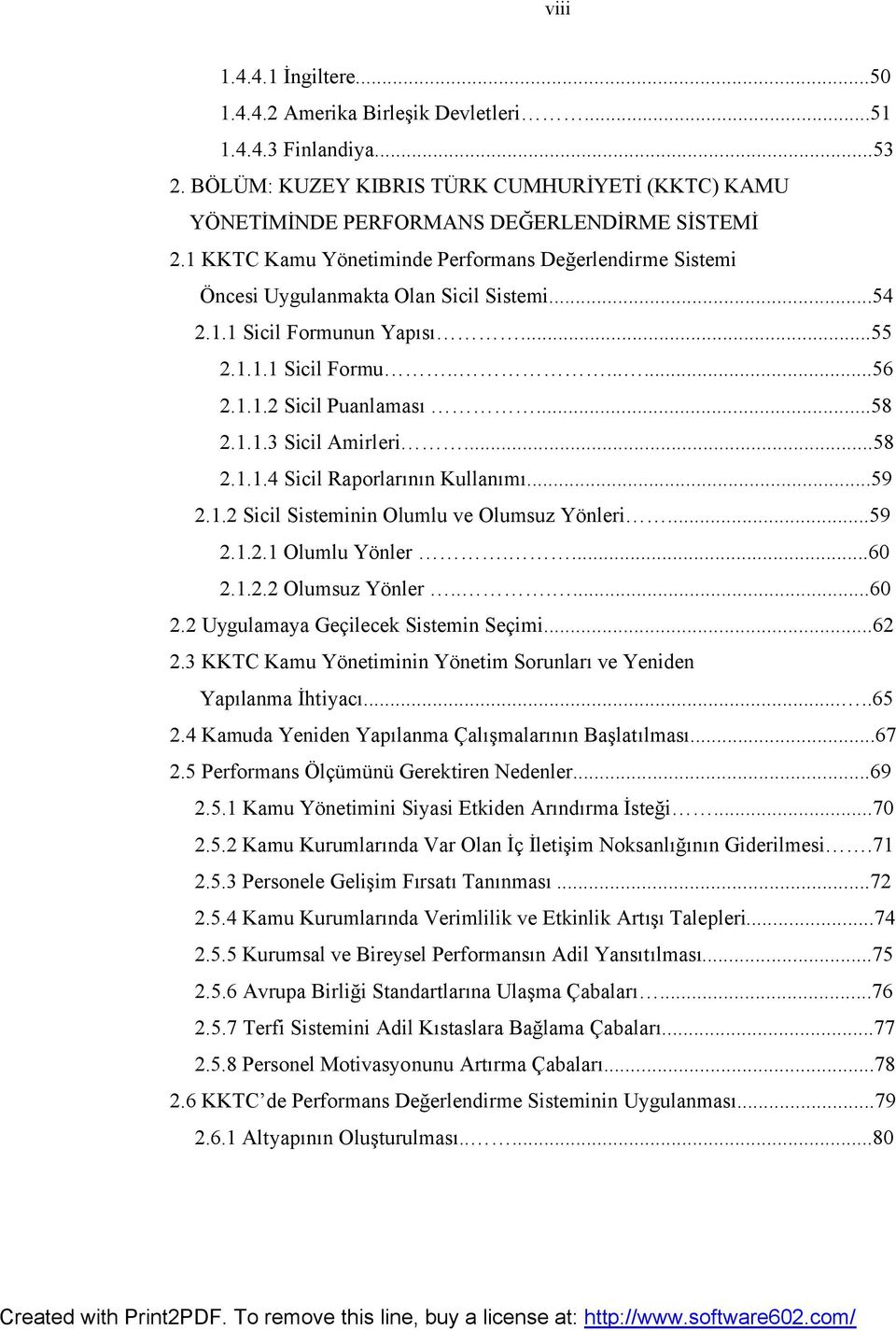 ..58 2.1.1.4 Sicil Raporlarının Kullanımı...59 2.1.2 Sicil Sisteminin Olumlu ve Olumsuz Yönleri...59 2.1.2.1 Olumlu Yönler....60 2.1.2.2 Olumsuz Yönler......60 2.2 Uygulamaya Geçilecek Sistemin Seçimi.