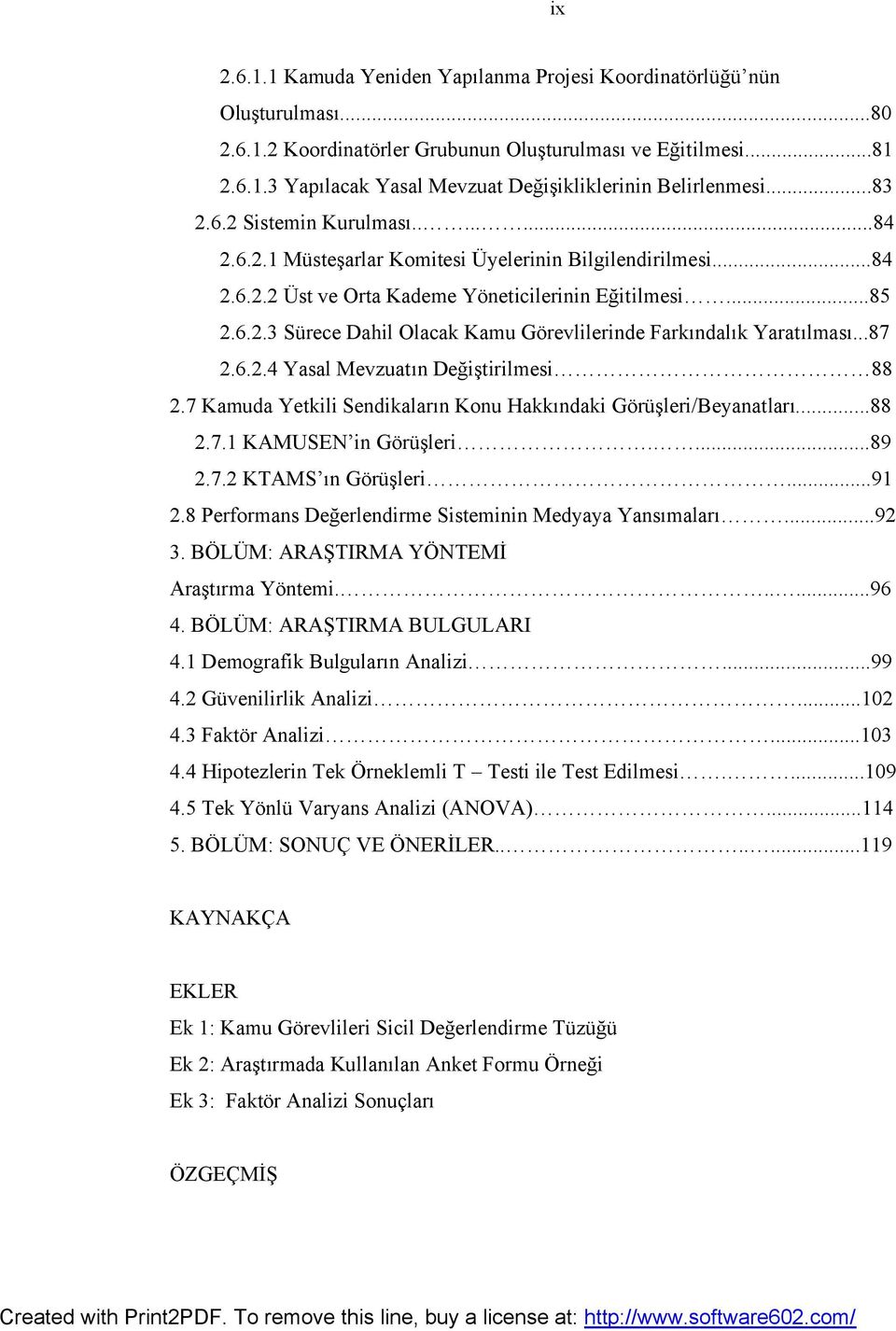 ..87 2.6.2.4 Yasal Mevzuatın Değiştirilmesi 88 2.7 Kamuda Yetkili Sendikaların Konu Hakkındaki Görüşleri/Beyanatları...88 2.7.1 KAMUSEN in Görüşleri....89 2.7.2 KTAMS ın Görüşleri...91 2.