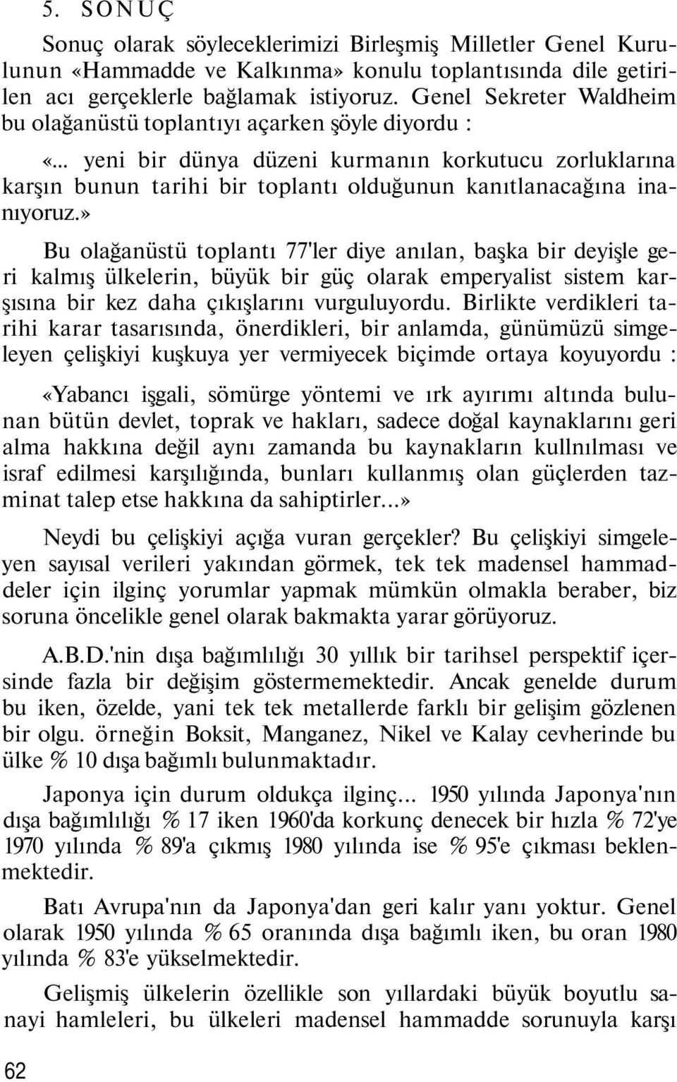 » Bu olağanüstü toplantı 77'ler diye anılan, başka bir deyişle geri kalmış ülkelerin, büyük bir güç olarak emperyalist sistem karşısına bir kez daha çıkışlarını vurguluyordu.