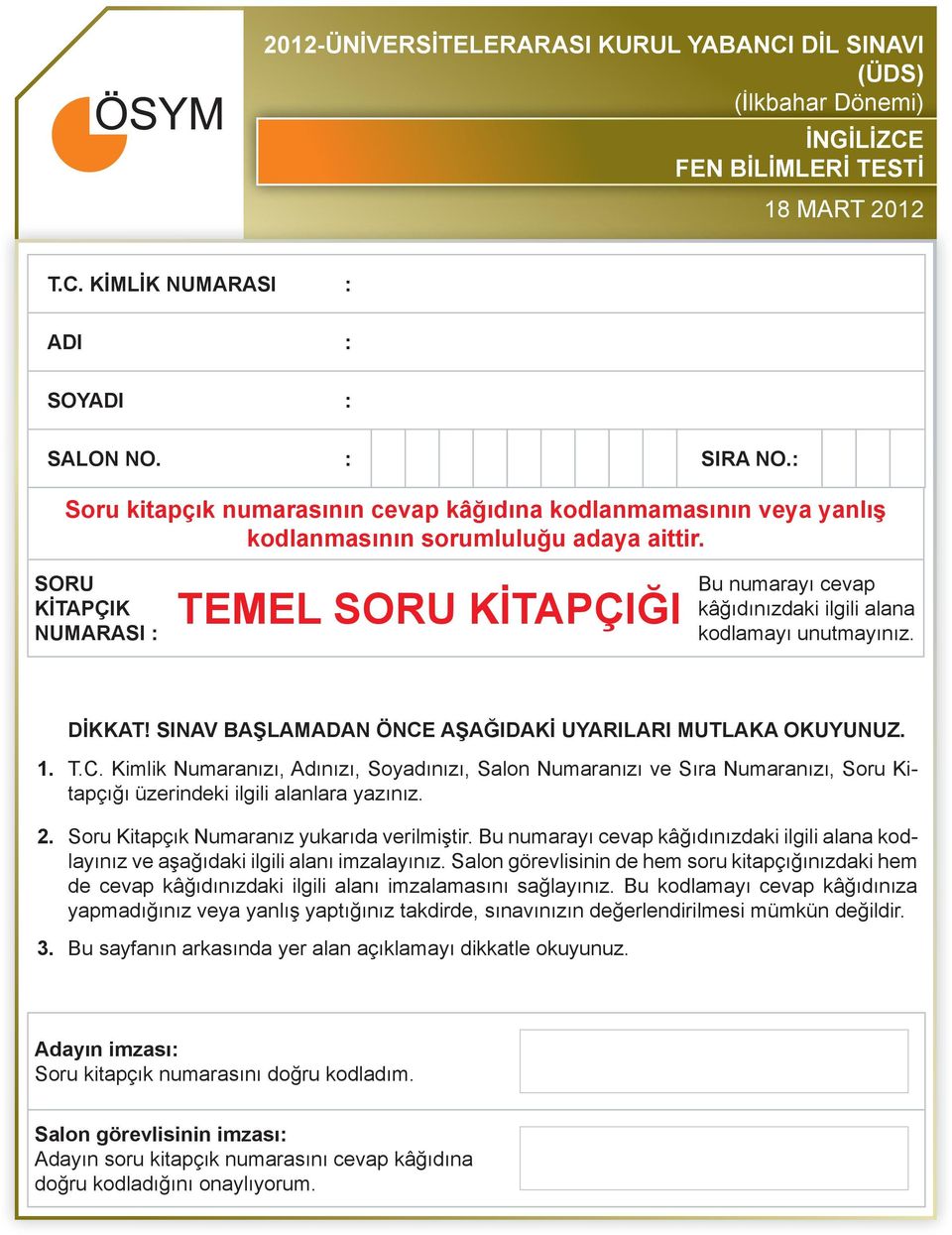 SORU KİTAPÇIK : NUMARASI : TEMEL SORU KİTAPÇIĞI Bu numarayı cevap kâğıdınızdaki ilgili alana kodlamayı unutmayınız. DİKKAT! SINAV BAŞLAMADAN ÖNCE