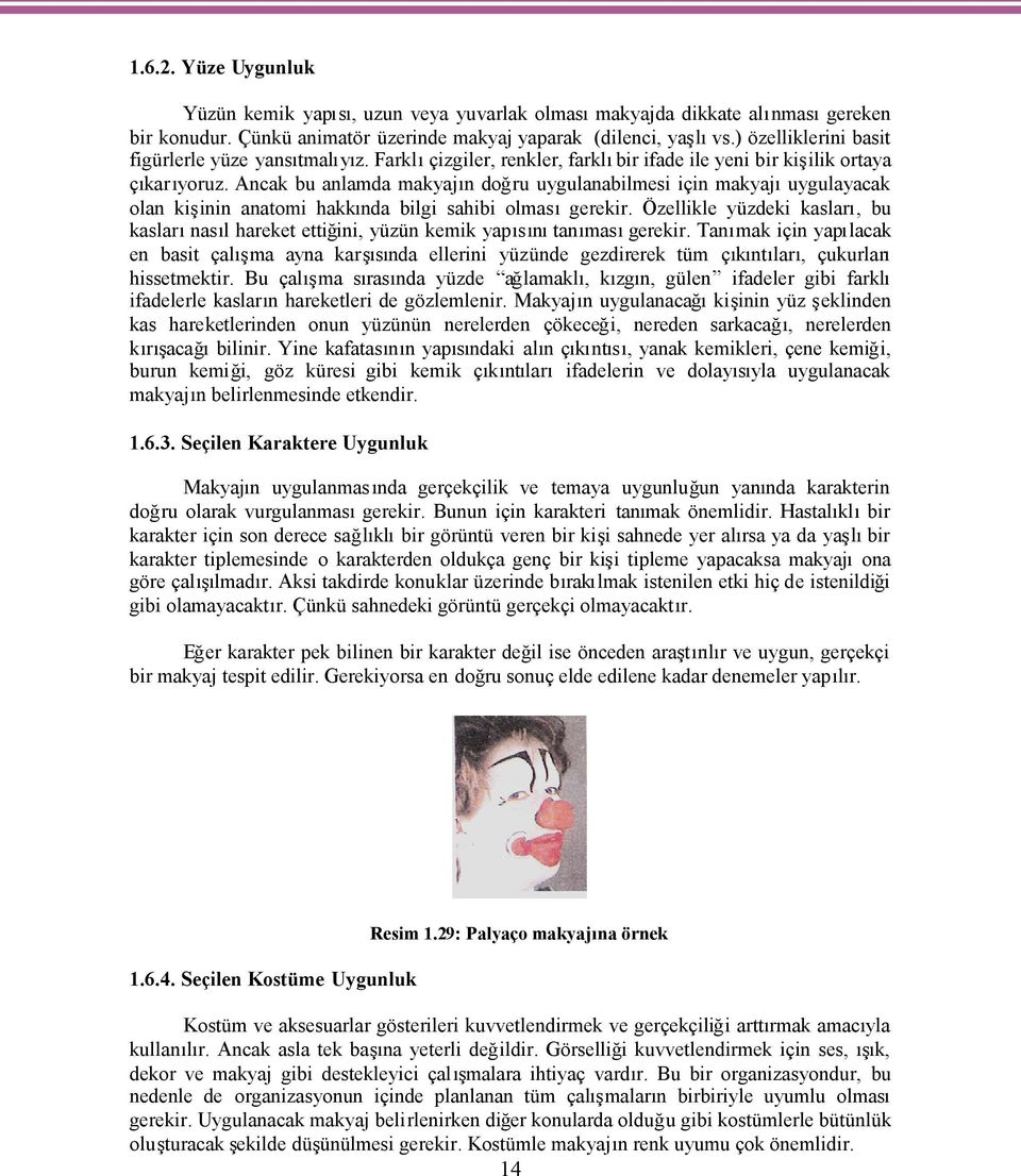 olan ki inin anatomi hakk nda bilgi sahibi olmasgereki Özellikle yüzdeki kaslar, bu kaslarnas l hareket ettiğ ini, yüzün kemik yap s ta masgereki Ta mak için yap lacak en basit çal ma ayna kar s nda