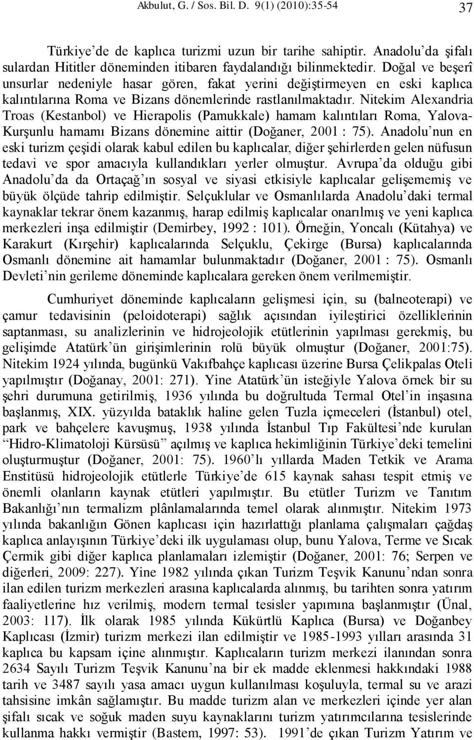 Nitekim Alexandria Troas (Kestanbol) ve Hierapolis (Pamukkale) hamam kalıntıları Roma, Yalova- Kurşunlu hamamı Bizans dönemine aittir (Doğaner, 2001 : 75).