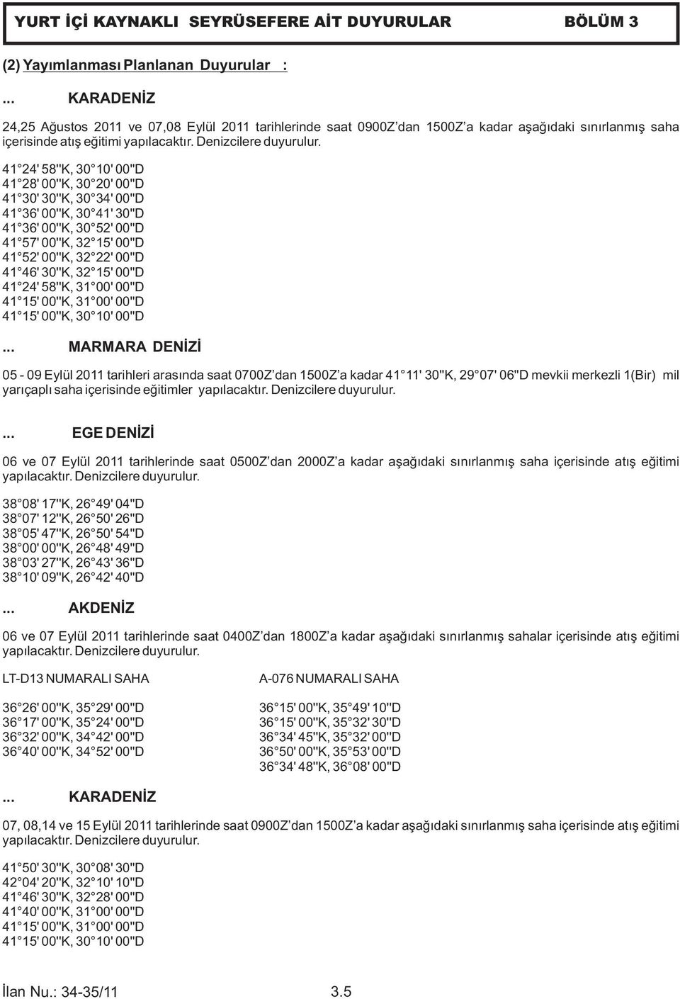 41 24' 58''K, 30 10' 00''D 41 28' 00''K, 30 20' 00''D 41 30' 30''K, 30 34' 00''D 41 36' 00''K, 30 41' 30''D 41 36' 00''K, 30 52' 00''D 41 57' 00''K, 32 15' 00''D 41 52' 00''K, 32 22' 00''D 41 46'