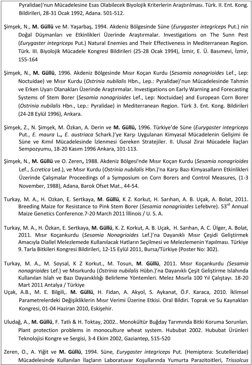 ) Natural Enemies and Their Effectiveness in Mediterranean Region. Türk. III. Biyolojik Mücadele Kongresi Bildirileri (25-28 Ocak 1994), İzmir, E. Ü. Basımevi, İzmir, 155-164 Şimşek, N., M.