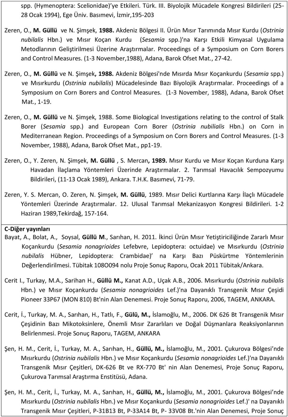 Proceedings of a Symposium on Corn Borers and Control Measures. (1-3 November,1988), Adana, Barok Ofset Mat., 27-42. Zeren, O., M. Güllü ve N. Şimşek, 1988.