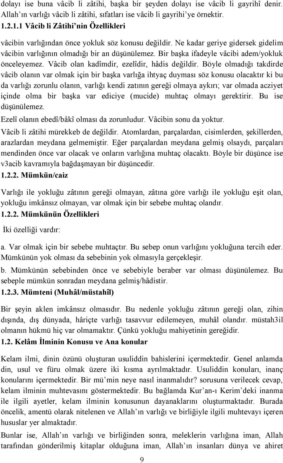 Bir başka ifadeyle vâcibi adem/yokluk önceleyemez. Vâcib olan kadîmdir, ezelîdir, hâdis değildir.