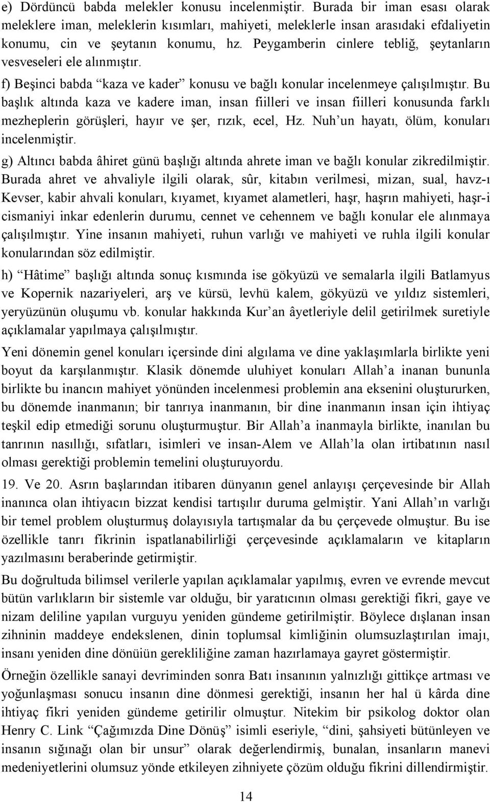 Bu başlık altında kaza ve kadere iman, insan fiilleri ve insan fiilleri konusunda farklı mezheplerin görüşleri, hayır ve şer, rızık, ecel, Hz. Nuh un hayatı, ölüm, konuları incelenmiştir.