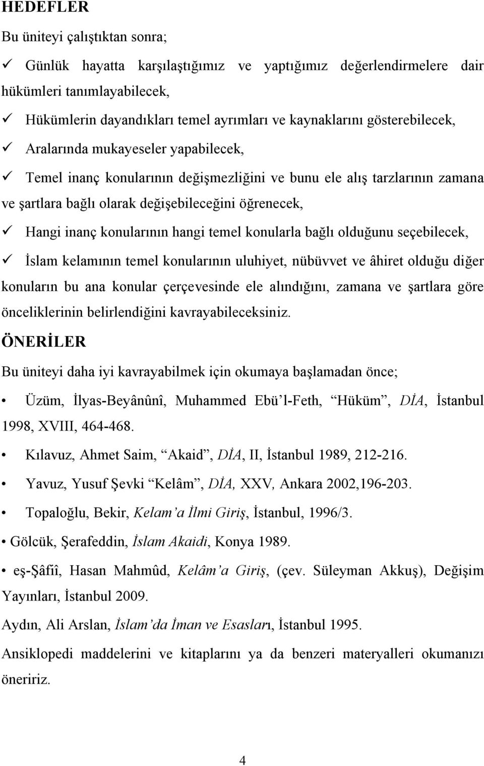 konularının hangi temel konularla bağlı olduğunu seçebilecek, ü İslam kelamının temel konularının uluhiyet, nübüvvet ve âhiret olduğu diğer konuların bu ana konular çerçevesinde ele alındığını,