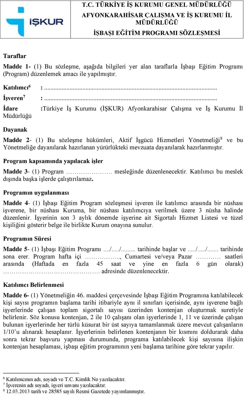 .. İdare Müdürlüğü Dayanak :Türkiye İş Kurumu (İŞKUR) Afyonkarahisar Çalışma ve İş Kurumu İl Madde 2- (1) Bu sözleşme hükümleri, Aktif İşgücü Hizmetleri Yönetmeliği 8 ve bu Yönetmeliğe dayanılarak