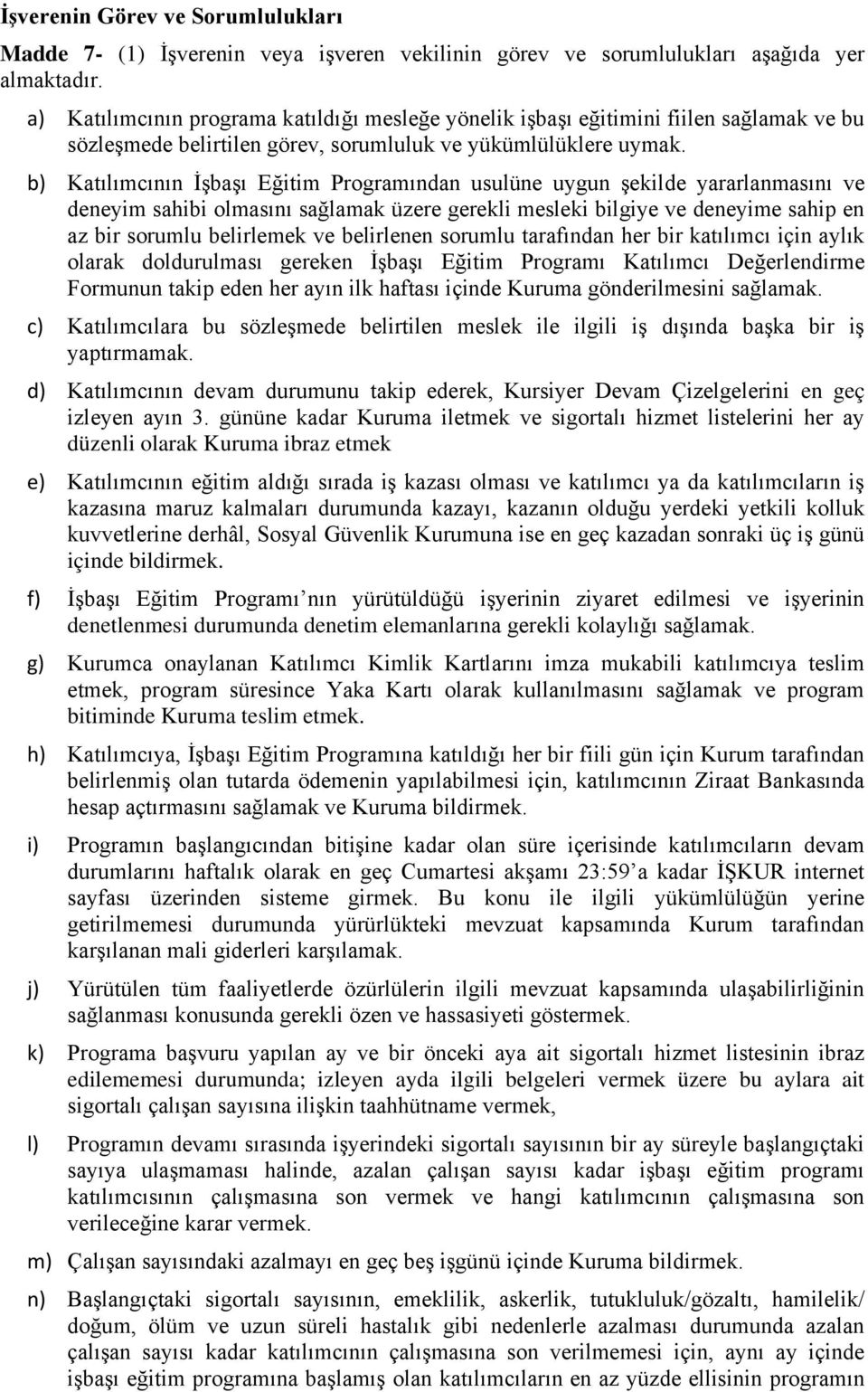 b) Katılımcının İşbaşı Eğitim Programından usulüne uygun şekilde yararlanmasını ve deneyim sahibi olmasını sağlamak üzere gerekli mesleki bilgiye ve deneyime sahip en az bir sorumlu belirlemek ve