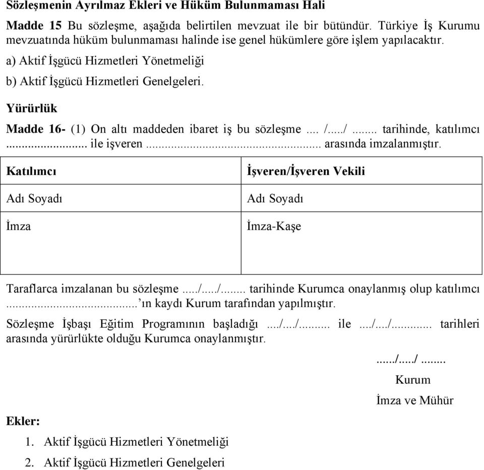 Yürürlük Madde 16- (1) On altı maddeden ibaret iş bu sözleşme... /.../... tarihinde, katılımcı... ile işveren... arasında imzalanmıştır.