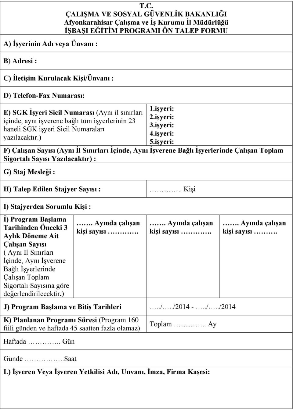 ÇALIŞMA VE SOSYAL GÜVENLİK BAKANLIĞI Afyonkarahisar Çalışma ve İş Kurumu İl Müdürlüğü İŞBAŞI EĞİTİM PROGRAMI ÖN TALEP FORMU E) SGK İşyeri Sicil Numarası (Aynı il sınırları içinde, aynı işverene bağlı